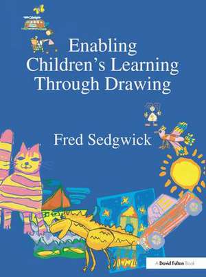 Enabling Children's Learning Through Drawing de Fred Sedgwick