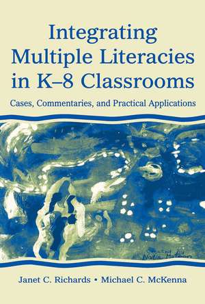 Integrating Multiple Literacies in K-8 Classrooms: Cases, Commentaries, and Practical Applications de Janet C. Richards