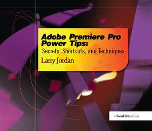 Adobe Premiere Pro Power Tips: Secrets, Shortcuts, and Techniques de Larry Jordan