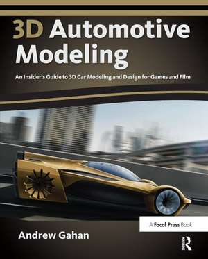 3D Automotive Modeling: An Insider's Guide to 3D Car Modeling and Design for Games and Film de Andrew Gahan