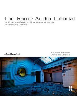 The Game Audio Tutorial: A Practical Guide to Sound and Music for Interactive Games de Richard Stevens