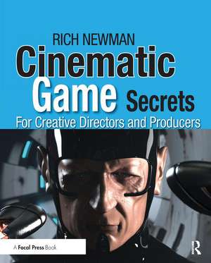 Cinematic Game Secrets for Creative Directors and Producers: Inspired Techniques From Industry Legends de Rich Newman