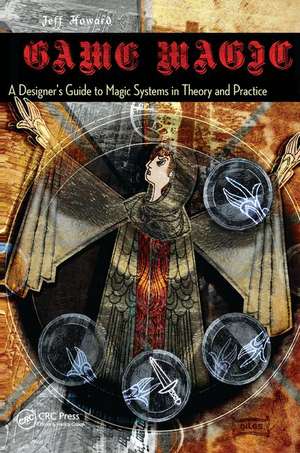 Game Magic: A Designer's Guide to Magic Systems in Theory and Practice de Jeff Howard