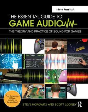 The Essential Guide to Game Audio: The Theory and Practice of Sound for Games de Steve Horowitz