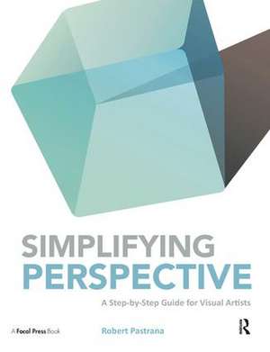 Simplifying Perspective: A Step-by-Step Guide for Visual Artists de Robert Pastrana