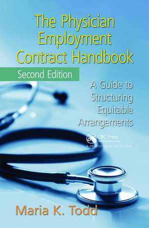 The Physician Employment Contract Handbook: A Guide to Structuring Equitable Arrangements de Maria K. Todd