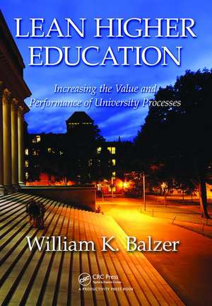 Lean Higher Education: Increasing the Value and Performance of University Processes de William K. Balzer