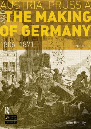 Austria, Prussia and The Making of Germany: 1806-1871 de John Breuilly