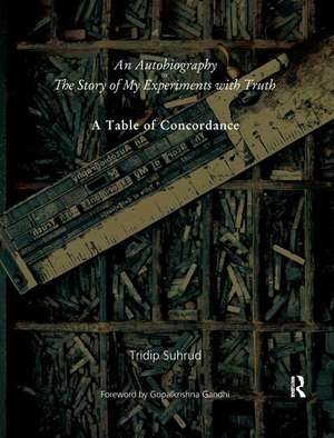 An Autobiography or The Story of My Experiments with Truth: A Table of Concordance de Tridip Suhrud