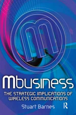 Mbusiness: The Strategic Implications of Mobile Communications de Stuart Barnes