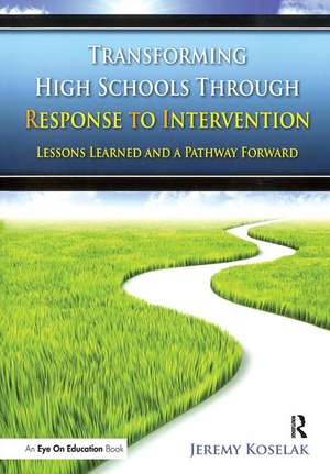 Transforming High Schools Through RTI: Lessons Learned and a Pathway Forward de Jeremy Koselak