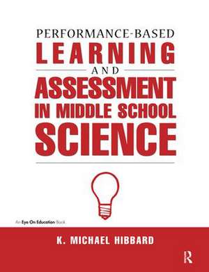 Performance-Based Learning & Assessment in Middle School Science de K. Michael Hibbard