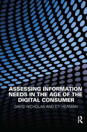 Assessing Information Needs in the Age of the Digital Consumer de David Nicholas