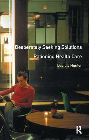 Desperately Seeking Solutions: Rationing Health Care de David J. Hunter