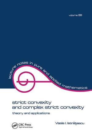 Strict Convexity and Complex Strict Convexity: Theory and Applications de Vasile I. Istratescu