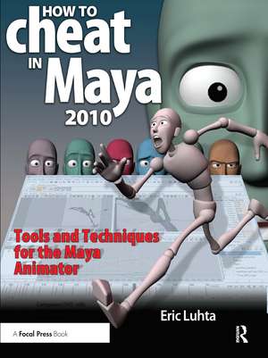 How to Cheat in Maya 2010: Tools and Techniques for the Maya Animator de Eric Luhta