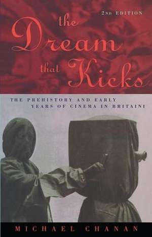 The Dream That Kicks: The Prehistory and Early Years of Cinema in Britain de Michael Chanan