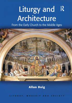 Liturgy and Architecture: From the Early Church to the Middle Ages de Allan Doig