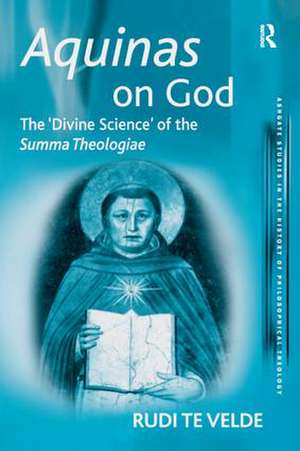 Aquinas on God: The 'Divine Science' of the Summa Theologiae de Rudi te Velde