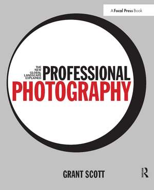 Professional Photography: The New Global Landscape Explained de Grant Scott