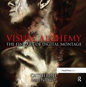 Visual Alchemy: The Fine Art of Digital Montage de Catherine McIntyre