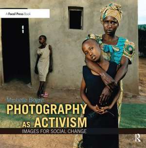 Photography as Activism: Images for Social Change de Michelle Bogre