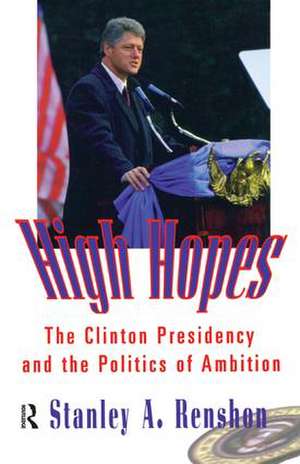 High Hopes: The Clinton Presidency and the Politics of Ambition de Stanley A. Renshon