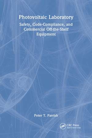 Photovoltaic Laboratory: Safety, Code-Compliance, and Commercial Off-the-Shelf Equipment de Peter T. Parrish