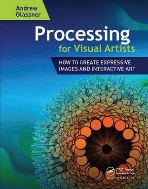 Processing for Visual Artists: How to Create Expressive Images and Interactive Art de Andrew Glassner