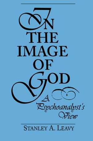 In the Image of God: A Psychoanalyst's View de Stanley Leavy