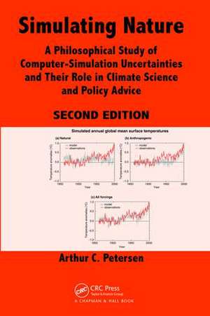 Simulating Nature: A Philosophical Study of Computer-Simulation Uncertainties and Their Role in Climate Science and Policy Advice, Second Edition de Arthur C. Petersen