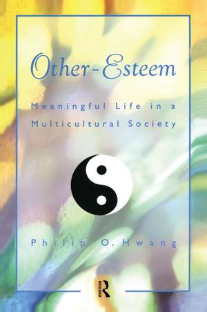 Other Esteem: Meaningful Life in a Multicultural Society de Philip O. Hwang