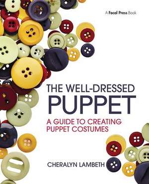 The Well-Dressed Puppet: A Guide to Creating Puppet Costumes de Cheralyn Lambeth