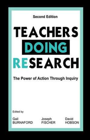 Teachers Doing Research: The Power of Action Through Inquiry de Gail E. Burnaford