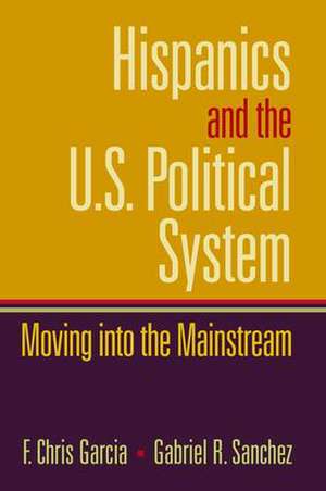 Hispanics and the U.S. Political System: Moving Into the Mainstream de Chris Garcia