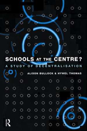 Schools at the Centre: A Study of Decentralisation de Alison Bullock