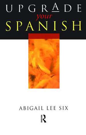 Upgrade Your Spanish de Abigail Lee Six