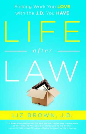 Life After Law: Finding Work You Love with the J.D. You Have de Liz Brown