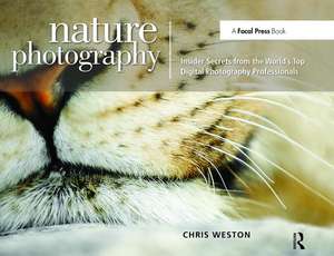 Nature Photography: Insider Secrets from the World's Top Digital Photography Professionals de Chris Weston