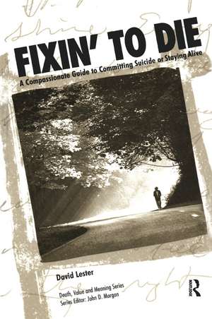 Fixin' to Die: A Compassionate Guide to Committing Suicide or Staying Alive de PhD. Lester