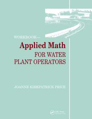 Applied Math for Water Plant Operators - Workbook de Joanne K. Price