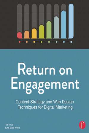 Return on Engagement: Content Strategy and Web Design Techniques for Digital Marketing de Tim Frick