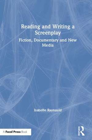 Reading and Writing a Screenplay: Fiction, Documentary and New Media de Isabelle Raynauld