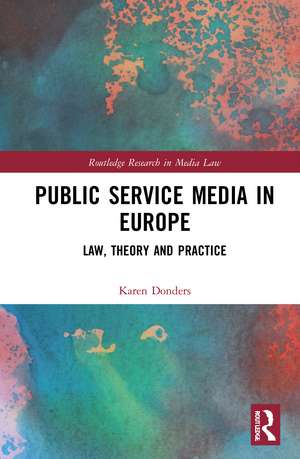 Public Service Media in Europe: Law, Theory and Practice de Karen Donders