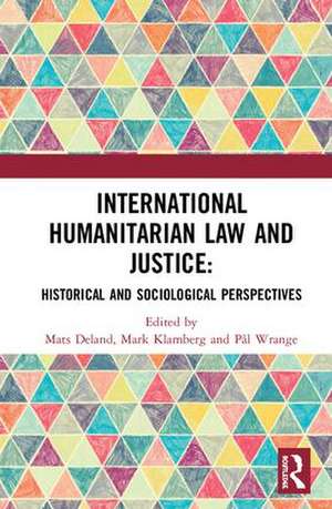 International Humanitarian Law and Justice: Historical and Sociological Perspectives de Mats Deland