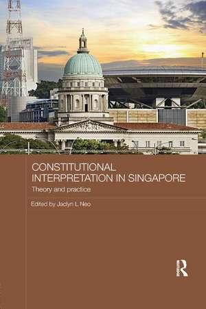 Constitutional Interpretation in Singapore: Theory and Practice de Jaclyn L Neo