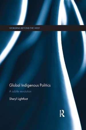 Global Indigenous Politics: A Subtle Revolution de Sheryl Lightfoot