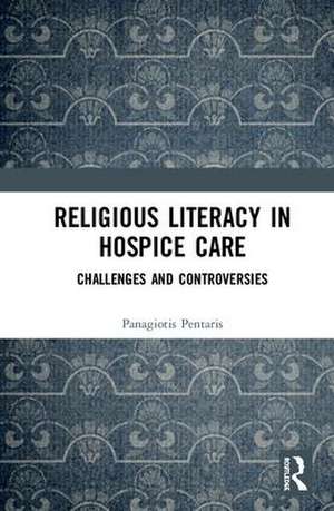 Religious Literacy in Hospice Care: Challenges and Controversies de Panagiotis Pentaris