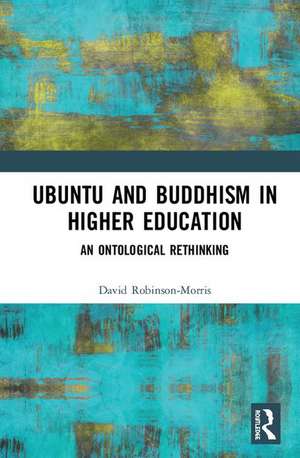 Ubuntu and Buddhism in Higher Education: An Ontological Rethinking de David Robinson-Morris