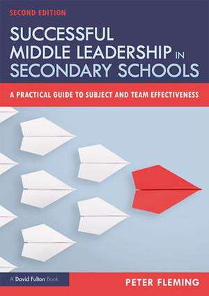 Successful Middle Leadership in Secondary Schools: A Practical Guide to Subject and Team Effectiveness de Peter Fleming